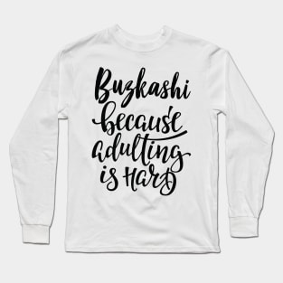 Buzkashi Because Adulting Is Hard Long Sleeve T-Shirt